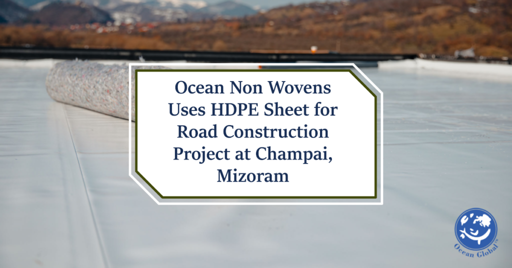 Ocean Non Wovens Uses HDPE Sheet for Road Construction Project at Champai, Mizoram