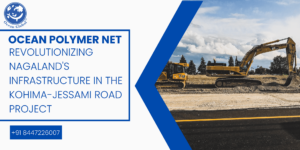 Ocean Polymer Net Revolutionizing Nagaland's Infrastructure in the Kohima-Jessami Road Project