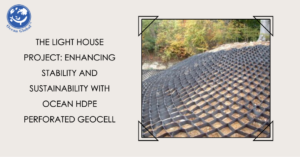 The Light House Project: Enhancing Stability and Sustainability with Ocean HDPE Perforated Geocell