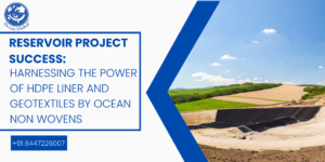 Reservoir Project Success Harnessing the Power of HDPE Liner and Geotextiles by Ocean Non Wovens